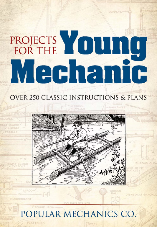 Projects for the Young Mechanic OVER 250 CLASSIC INSTRUCTIONS & PLANS